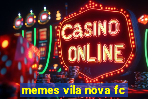 memes vila nova fc